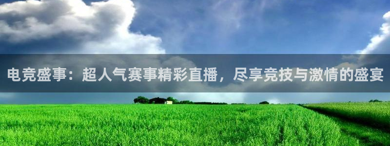 电竞盛事：超人气赛事精彩直播，尽享竞技与激情的盛宴
