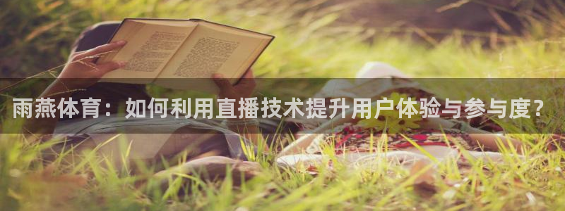 雨燕体育：如何利用直播技术提升用户体验与参与度？