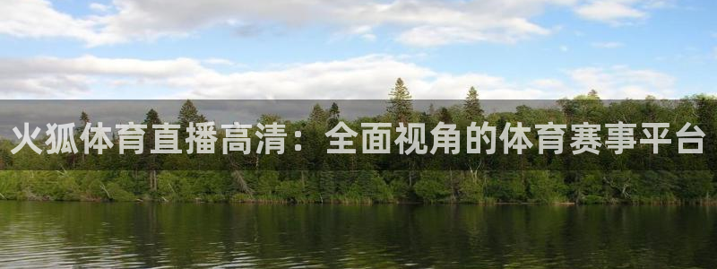 火狐体育直播高清：全面视角的体育赛事平台