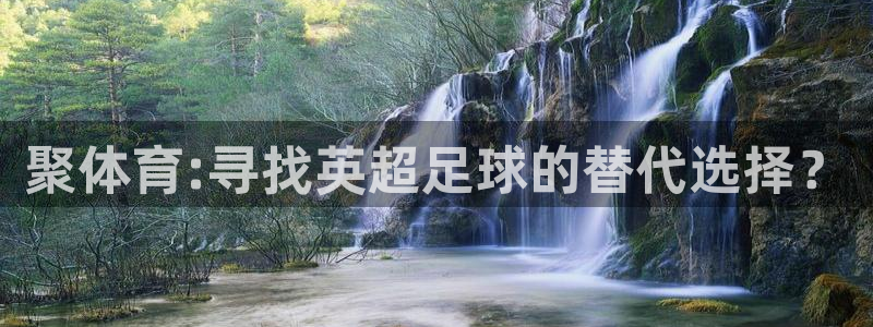 聚体育:寻找英超足球的替代选择？