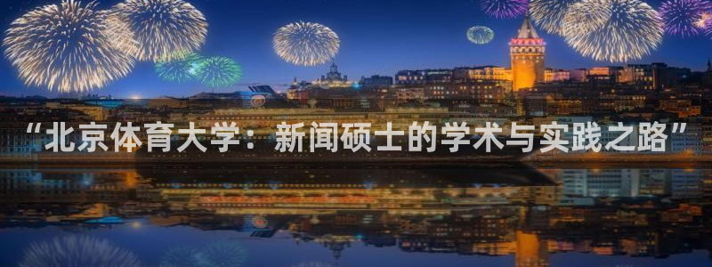 “北京体育大学：新闻硕士的学术与实践之路”