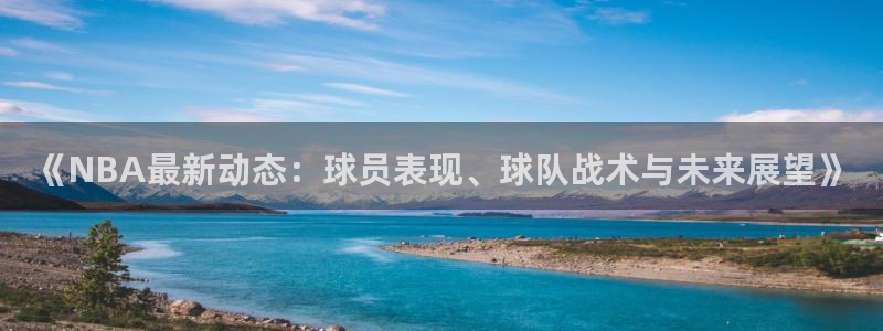 《NBA最新动态：球员表现、球队战术与未来展望》
