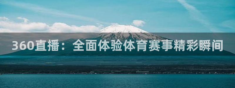 360直播：全面体验体育赛事精彩瞬间