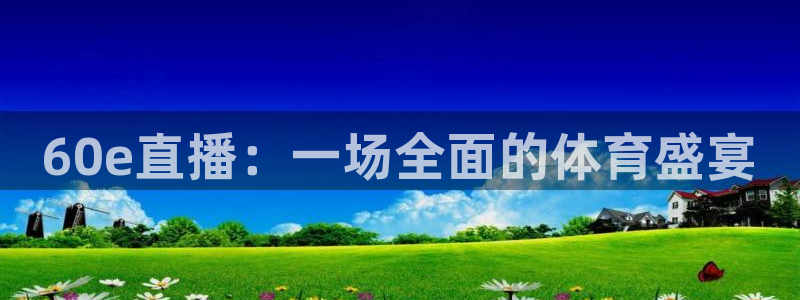60e直播：一场全面的体育盛宴