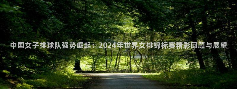 中国女子排球队强势崛起：2024年世界女排锦标赛精彩回顾与展望