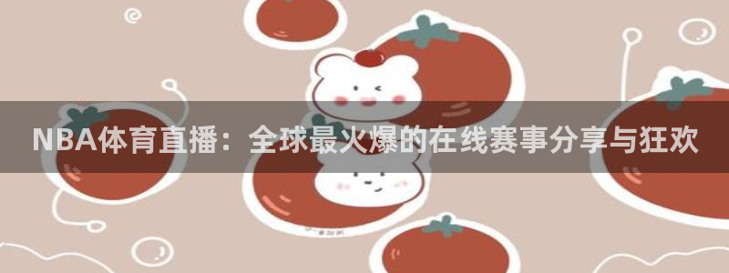 NBA体育直播：全球最火爆的在线赛事分享与狂欢